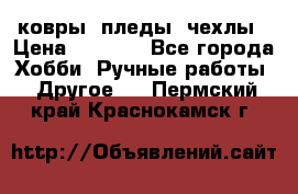 ковры ,пледы, чехлы › Цена ­ 3 000 - Все города Хобби. Ручные работы » Другое   . Пермский край,Краснокамск г.